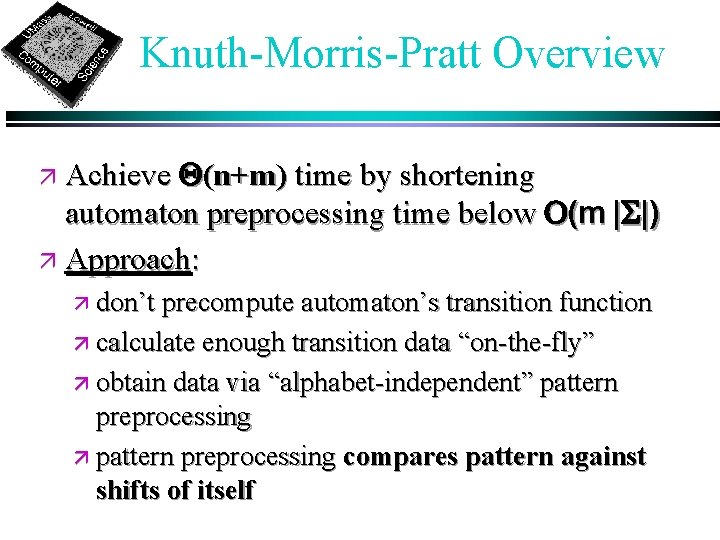 Knuth-Morris-Pratt Overview ä Achieve Q(n+m) time by shortening automaton preprocessing time below O(m |S|)