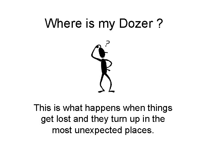 Where is my Dozer ? This is what happens when things get lost and