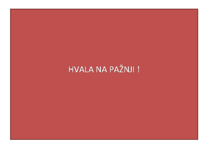 HVALA NA PAŽNJI ! HVALA NA PAŽNJI !