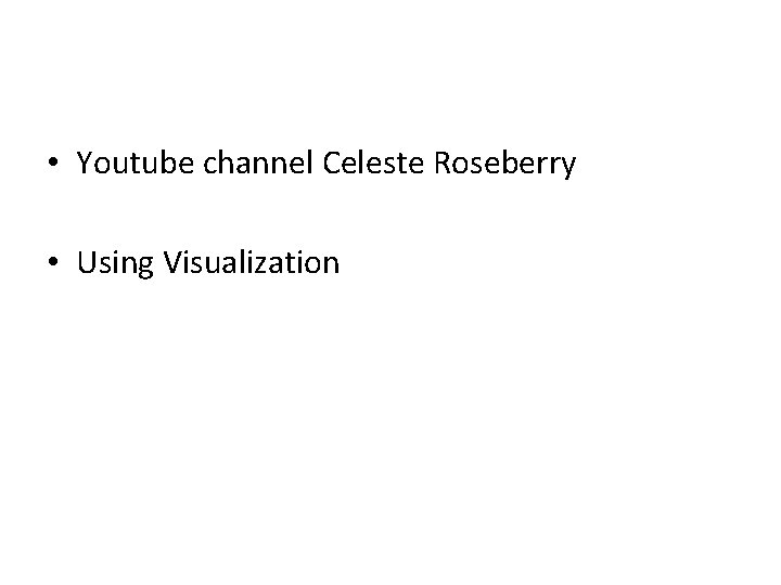  • Youtube channel Celeste Roseberry • Using Visualization 