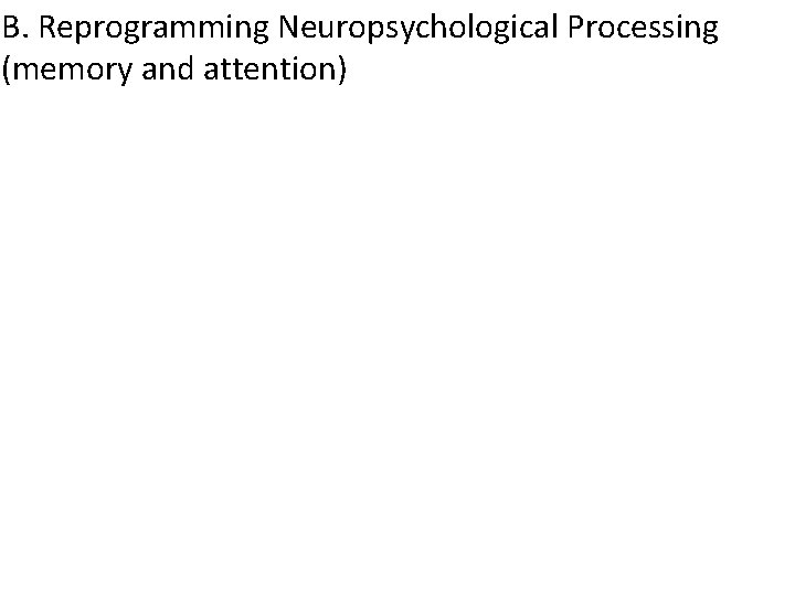 B. Reprogramming Neuropsychological Processing (memory and attention) 