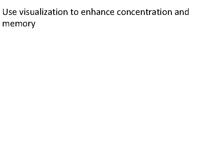 Use visualization to enhance concentration and memory 