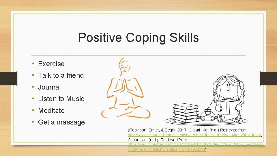 Positive Coping Skills • • • Exercise Talk to a friend Journal Listen to