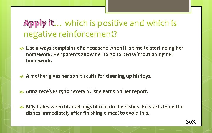 Apply it… it which is positive and which is negative reinforcement? Lisa always complains