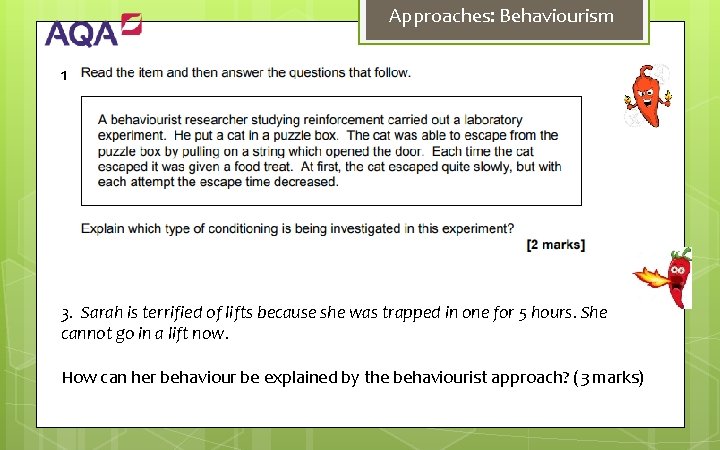 Approaches: Behaviourism 1 3. Sarah is terrified of lifts because she was trapped in