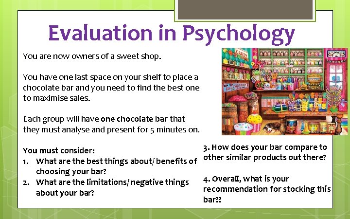 Evaluation in Psychology You are now owners of a sweet shop. You have one