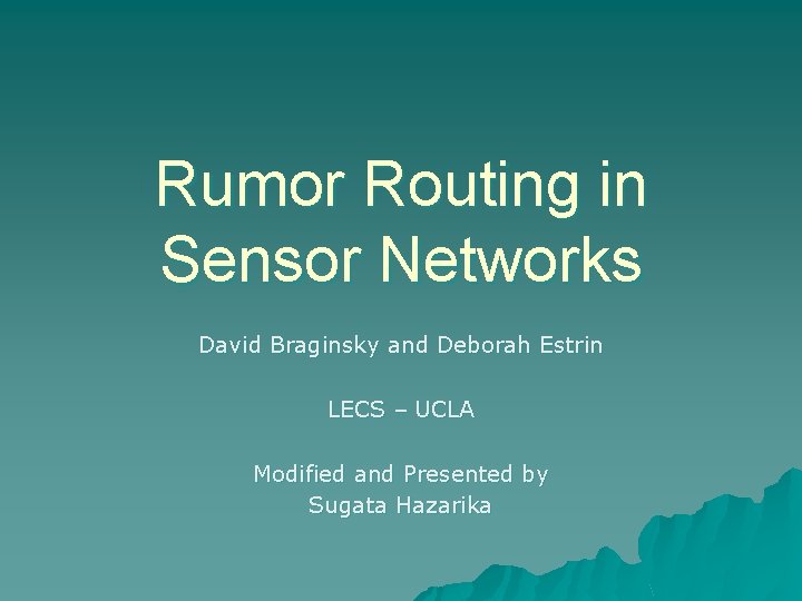 Rumor Routing in Sensor Networks David Braginsky and Deborah Estrin LECS – UCLA Modified
