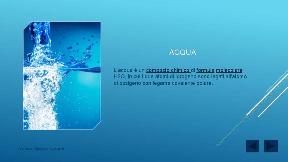 ACQUA L'acqua è un composto chimico di formula molecolare H 2 O, in cui