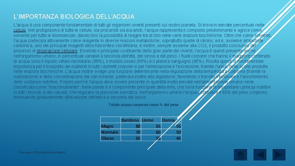 L’IMPORTANZA BIOLOGICA DELL’ACQUA L'acqua è una componente fondamentale di tutti gli organismi viventi presenti