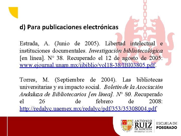d) Para publicaciones electrónicas Estrada, A. (Junio de 2005). Libertad intelectual e instituciones documentales.