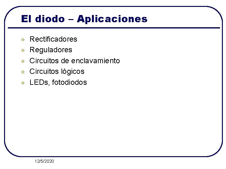 El diodo – Aplicaciones l l l Rectificadores Reguladores Circuitos de enclavamiento Circuitos lógicos