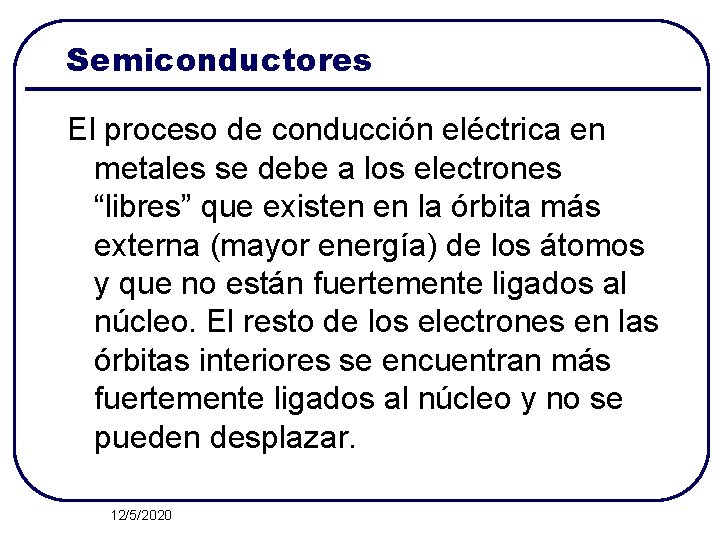 Semiconductores El proceso de conducción eléctrica en metales se debe a los electrones “libres”