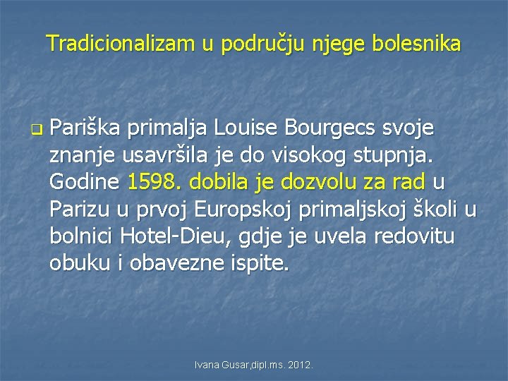 Tradicionalizam u području njege bolesnika q Pariška primalja Louise Bourgecs svoje znanje usavršila je Tradicionalizam u području njege bolesnika q Pariška primalja Louise Bourgecs svoje znanje usavršila je