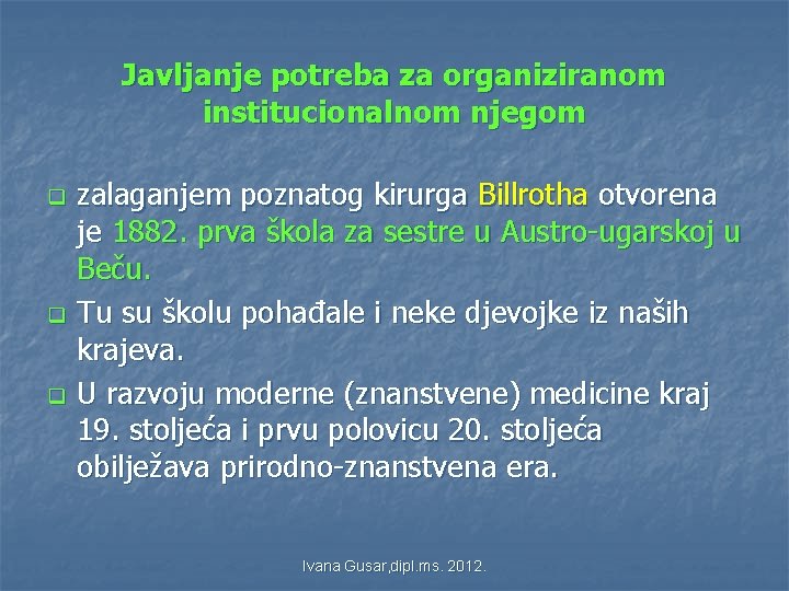 Javljanje potreba za organiziranom institucionalnom njegom q q q zalaganjem poznatog kirurga Billrotha otvorena Javljanje potreba za organiziranom institucionalnom njegom q q q zalaganjem poznatog kirurga Billrotha otvorena
