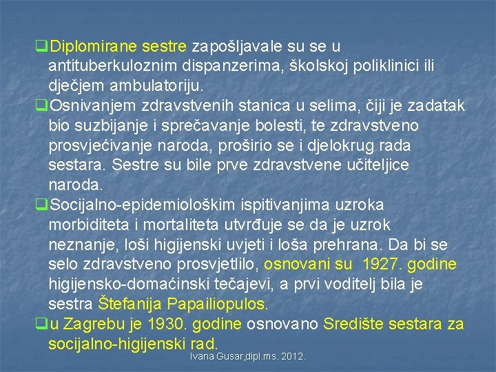 q. Diplomirane sestre zapošljavale su se u antituberkuloznim dispanzerima, školskoj poliklinici ili dječjem ambulatoriju. q. Diplomirane sestre zapošljavale su se u antituberkuloznim dispanzerima, školskoj poliklinici ili dječjem ambulatoriju.