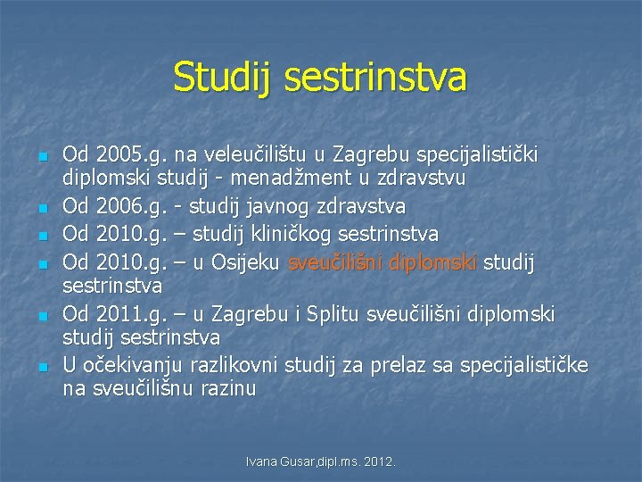 Studij sestrinstva n n n Od 2005. g. na veleučilištu u Zagrebu specijalistički diplomski Studij sestrinstva n n n Od 2005. g. na veleučilištu u Zagrebu specijalistički diplomski