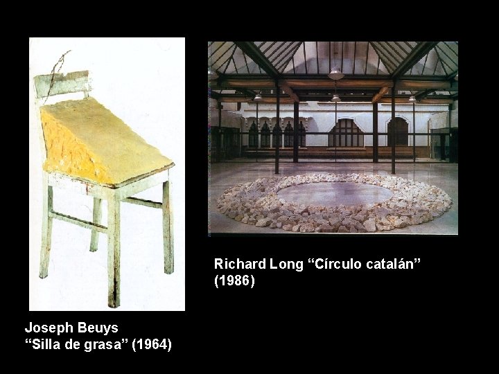 Richard Long “Círculo catalán” (1986) Joseph Beuys “Silla de grasa” (1964) 