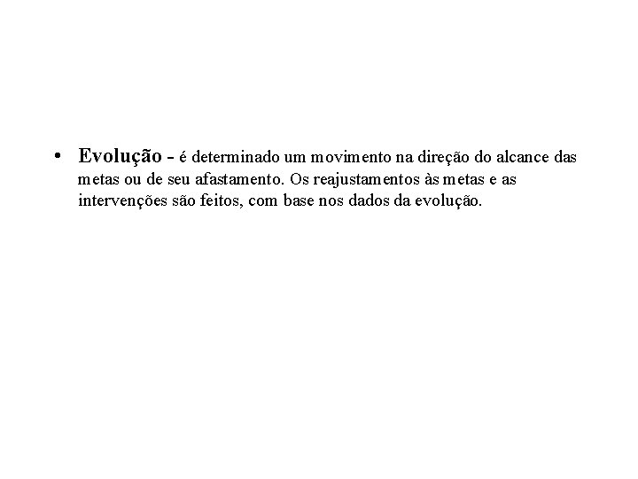  • Evolução - é determinado um movimento na direção do alcance das metas