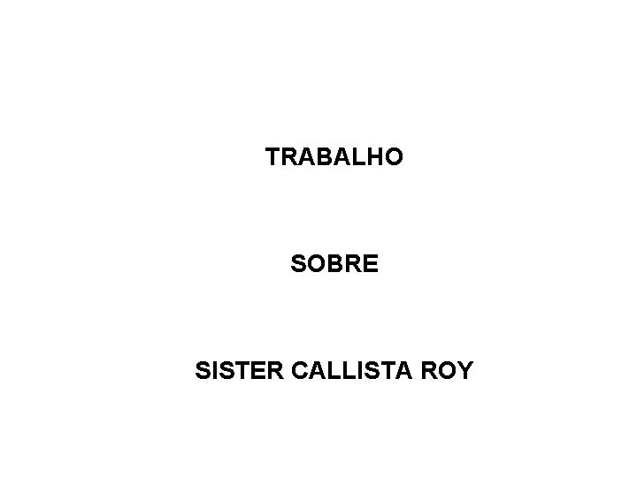 TRABALHO SOBRE SISTER CALLISTA ROY 