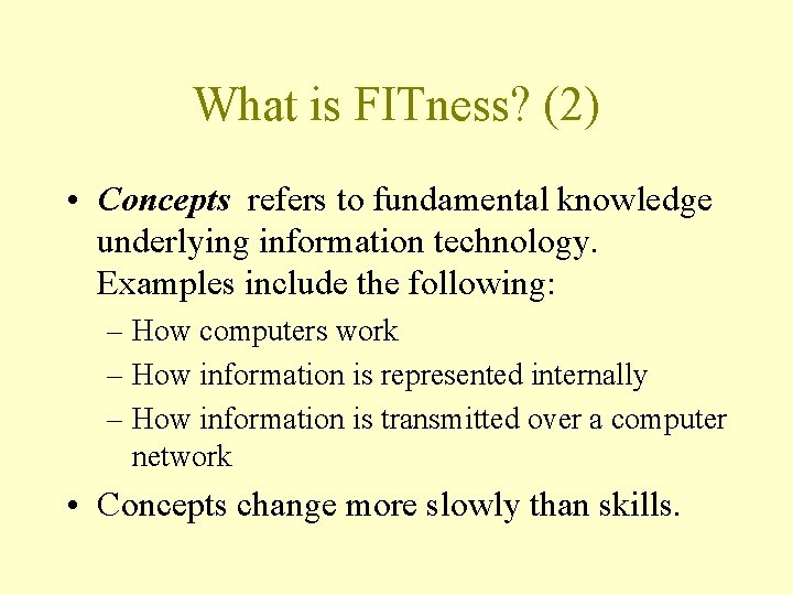 What is FITness? (2) • Concepts refers to fundamental knowledge underlying information technology. Examples What is FITness? (2) • Concepts refers to fundamental knowledge underlying information technology. Examples