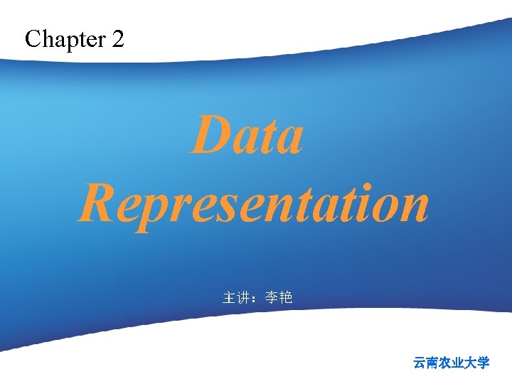 Chapter 2 Data Representation 主讲：李艳 云南农业大学 