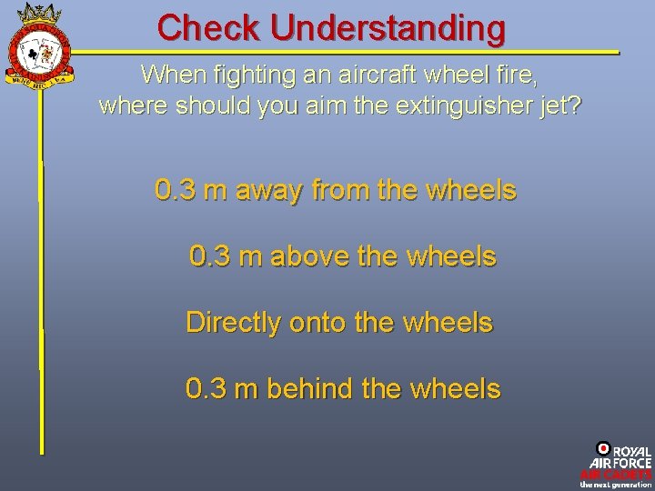 Check Understanding When fighting an aircraft wheel fire, where should you aim the extinguisher