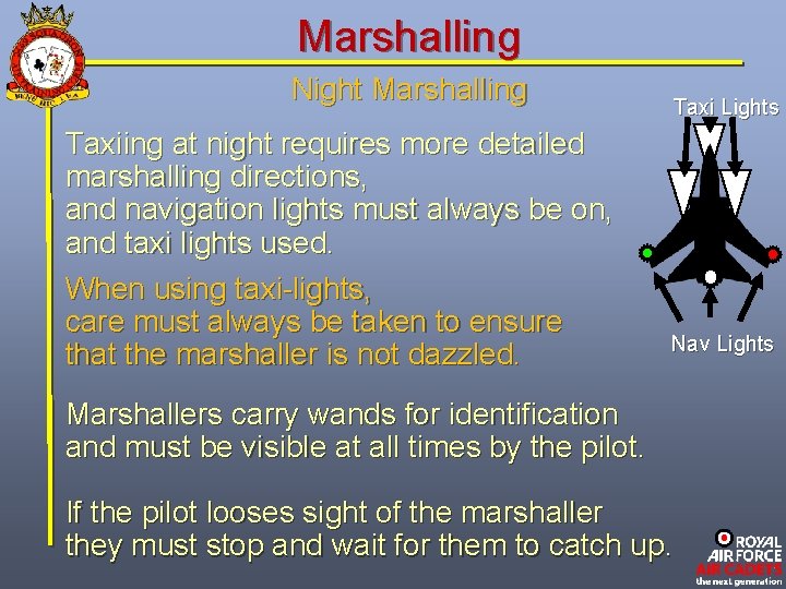 Marshalling Night Marshalling Taxiing at night requires more detailed marshalling directions, and navigation lights
