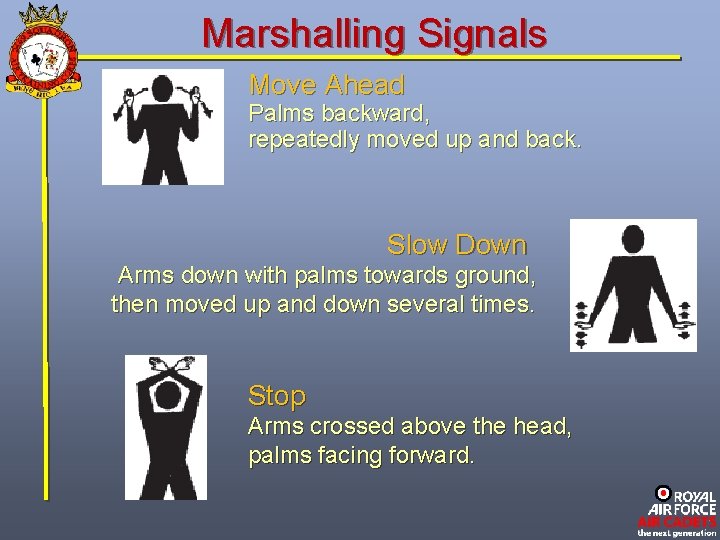 Marshalling Signals Move Ahead Palms backward, repeatedly moved up and back. Slow Down Arms