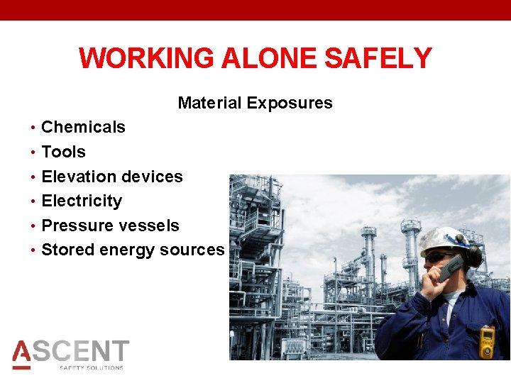WORKING ALONE SAFELY Material Exposures • Chemicals • Tools • Elevation devices • Electricity