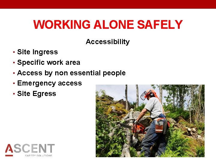 WORKING ALONE SAFELY Accessibility • Site Ingress • Specific work area • Access by