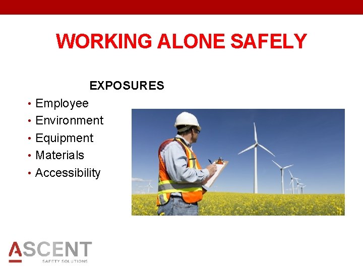 WORKING ALONE SAFELY EXPOSURES • Employee • Environment • Equipment • Materials • Accessibility