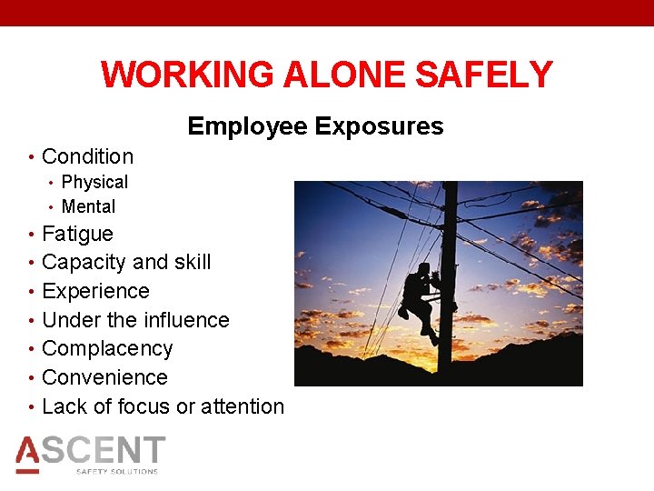 WORKING ALONE SAFELY Employee Exposures • Condition • Physical • Mental • Fatigue •