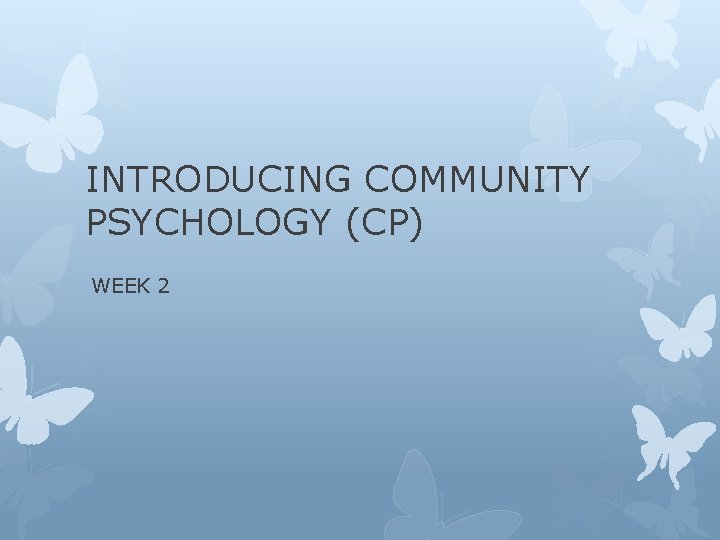 INTRODUCING COMMUNITY PSYCHOLOGY (CP) WEEK 2 