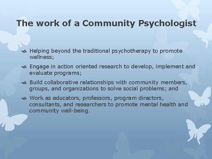 The work of a Community Psychologist Helping beyond the traditional psychotherapy to promote wellness;