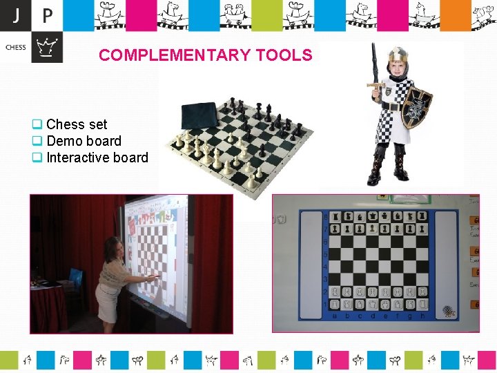 COMPLEMENTARY TOOLS q Chess set q Demo board q Interactive board K 