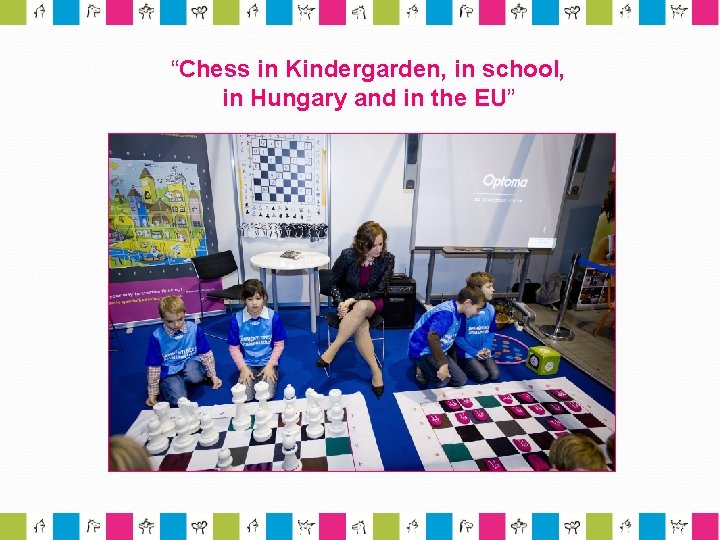 “Chess in Kindergarden, in school, in Hungary and in the EU” 