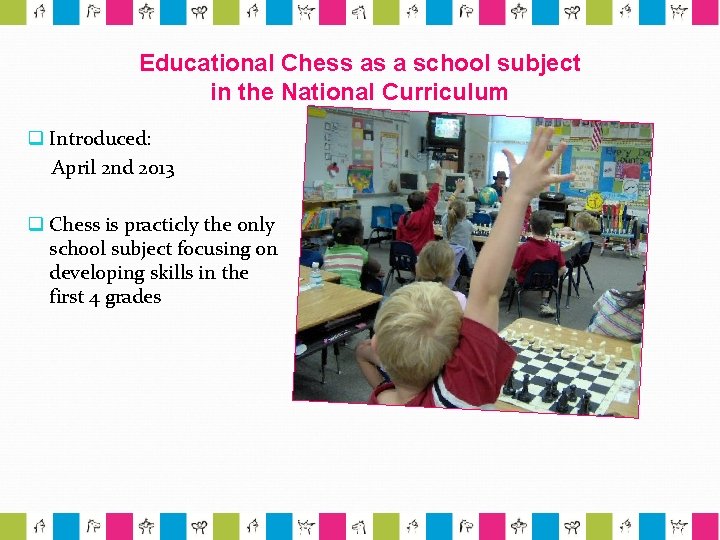 Educational Chess as a school subject in the National Curriculum q Introduced: April 2