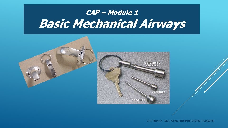 CAP – Module 1 Basic Mechanical Airways CAP Module 1 - Basic Airway Mechanics