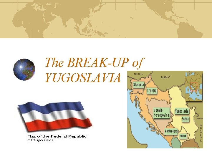 The BREAK-UP of YUGOSLAVIA 