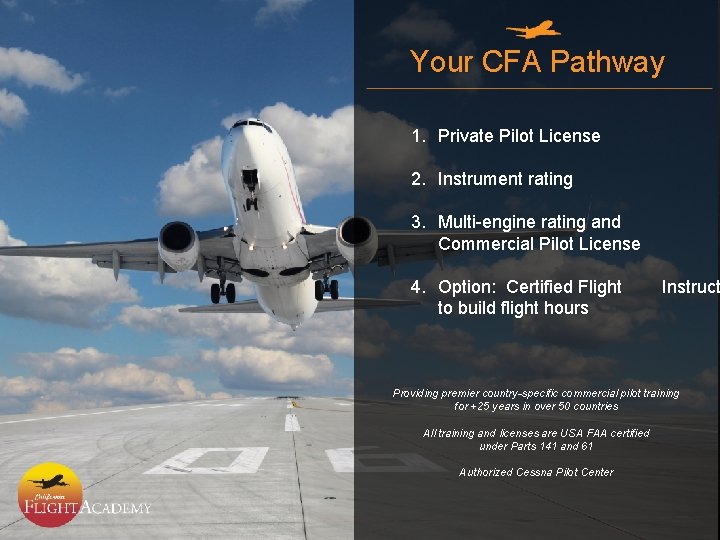 Your CFA Pathway 1. Private Pilot License 2. Instrument rating 3. Multi-engine rating and