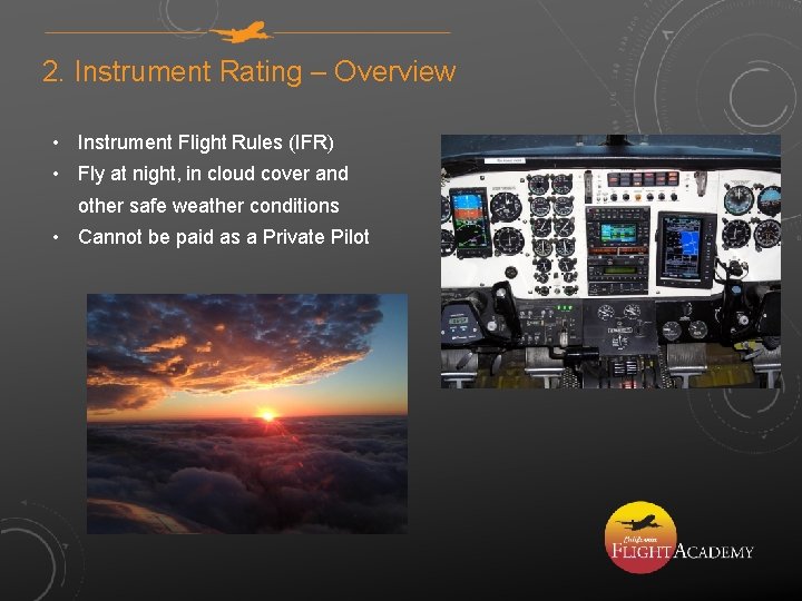 2. Instrument Rating – Overview • Instrument Flight Rules (IFR) • Fly at night,