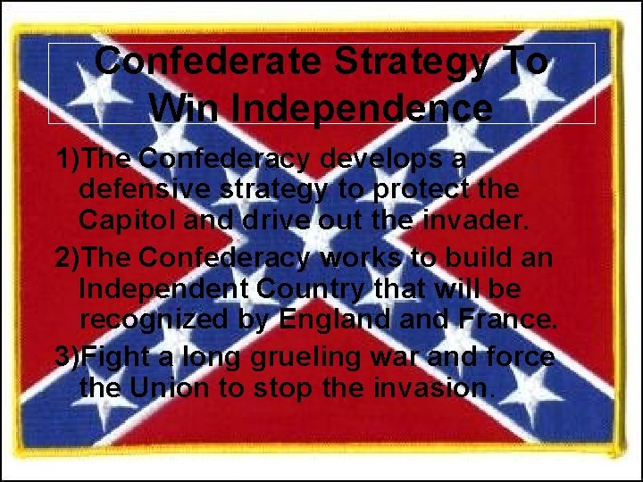 Confederate Strategy To Win Independence 1)The Confederacy develops a defensive strategy to protect the Confederate Strategy To Win Independence 1)The Confederacy develops a defensive strategy to protect the