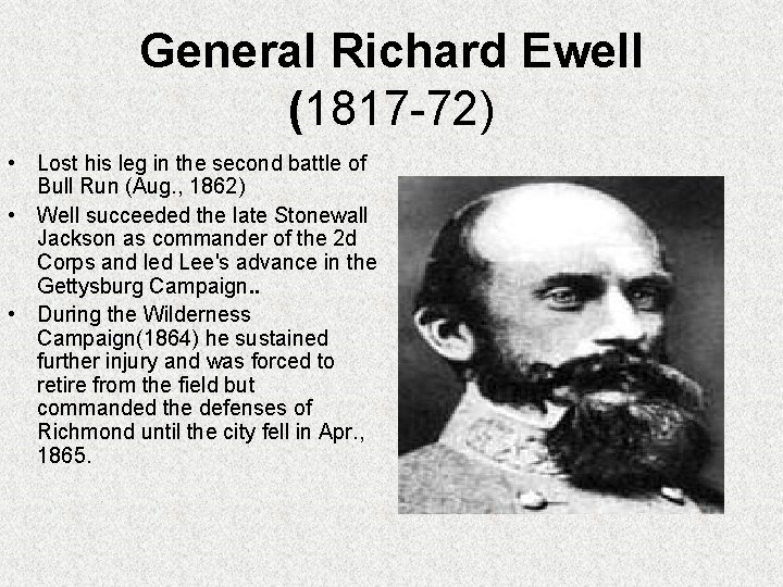 General Richard Ewell (1817 -72) • Lost his leg in the second battle of General Richard Ewell (1817 -72) • Lost his leg in the second battle of