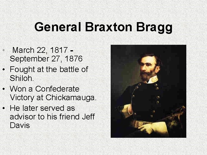 General Braxton Bragg • March 22, 1817 September 27, 1876 • Fought at the General Braxton Bragg • March 22, 1817 September 27, 1876 • Fought at the