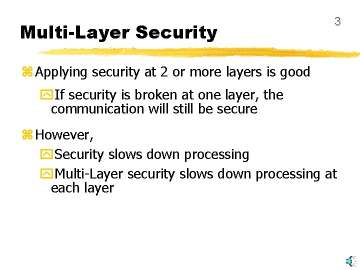 Multi-Layer Security 3 z Applying security at 2 or more layers is good y. Multi-Layer Security 3 z Applying security at 2 or more layers is good y.