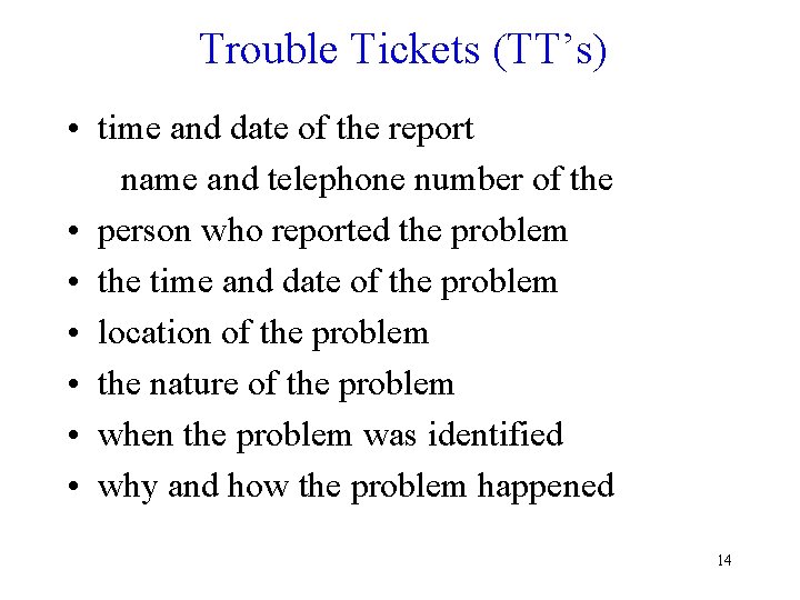 Trouble Tickets (TT’s) • time and date of the report name and telephone number