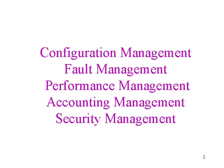 Configuration Management Fault Management Performance Management Accounting Management Security Management 2 Configuration Management Fault Management Performance Management Accounting Management Security Management 2