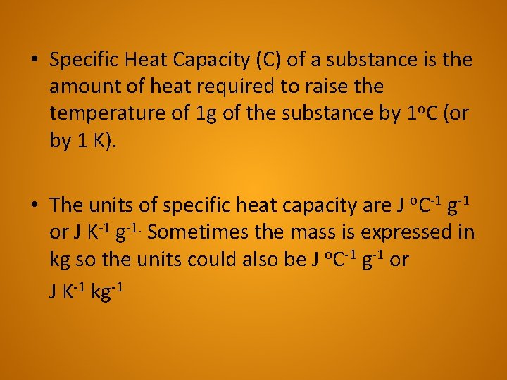  • Specific Heat Capacity (C) of a substance is the amount of heat