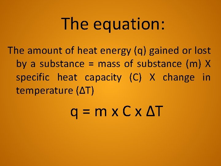 The equation: The amount of heat energy (q) gained or lost by a substance