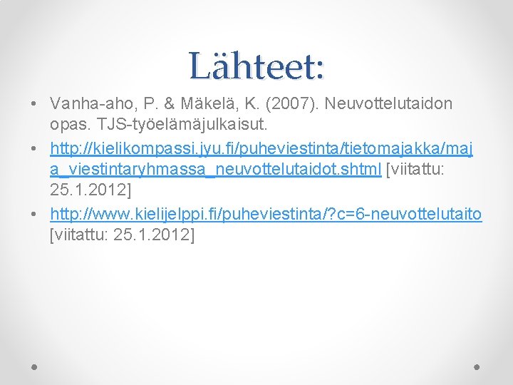 Lähteet: • Vanha-aho, P. & Mäkelä, K. (2007). Neuvottelutaidon opas. TJS-työelämäjulkaisut. • http: //kielikompassi.